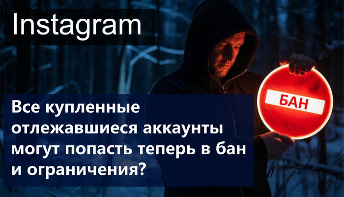 Все купленные отлежавшиеся инстаграм-аккаунты у одного продавца, могут попасть теперь в бан и ограничения?