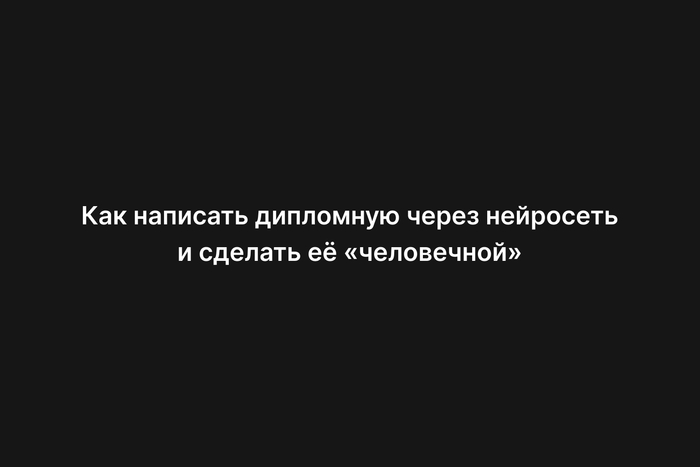 Как написать дипломную через нейросеть и сделать её «человечной»